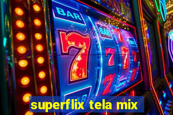 superflix tela mix